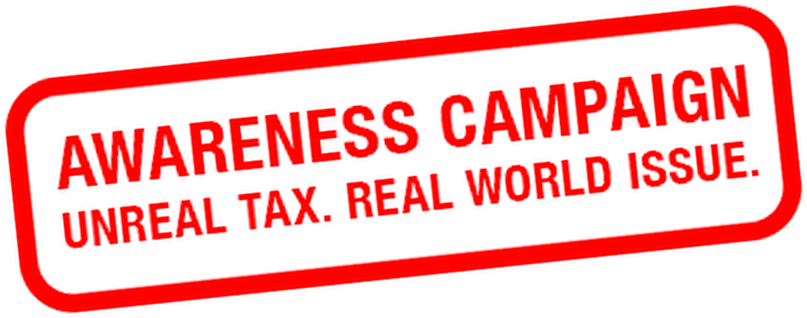 Awareness campaign: unreal tax, real world issue.